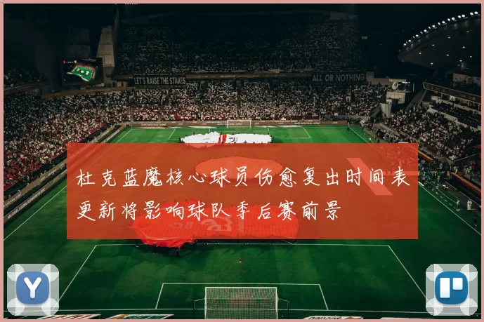 杜克蓝魔核心球员伤愈复出时间表更新将影响球队季后赛前景