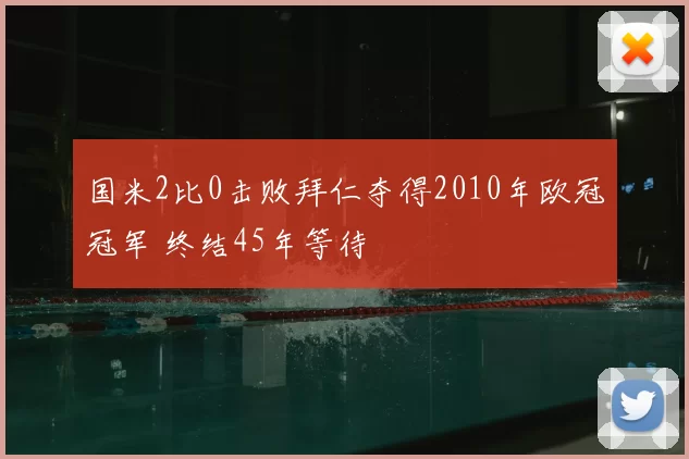 国米2比0击败拜仁夺得2010年欧冠冠军 终结45年等待