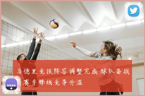 马德里竞技阵容调整完成 球队备战新赛季锋线竞争升温