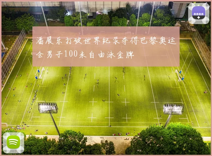 潘展乐打破世界纪录夺得巴黎奥运会男子100米自由泳金牌