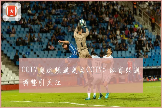 CCTV奥运频道更名CCTV5 体育频道调整引关注